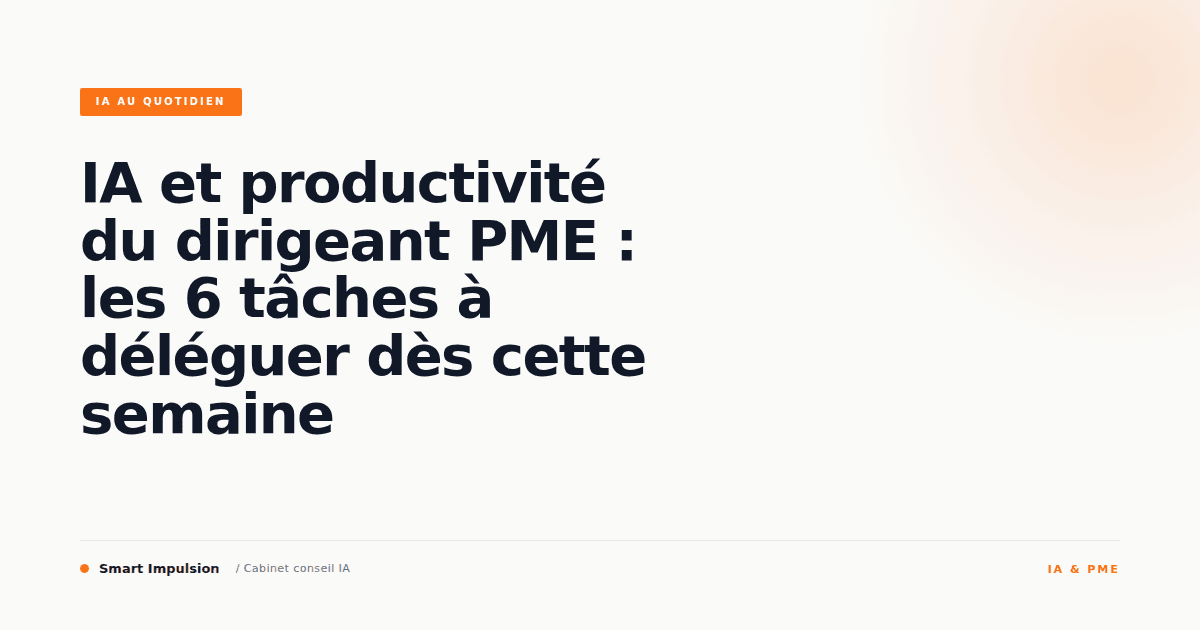 Image d'illustration pour l'article "IA et productivité du dirigeant PME : les 6 tâches à déléguer dès cette semaine"